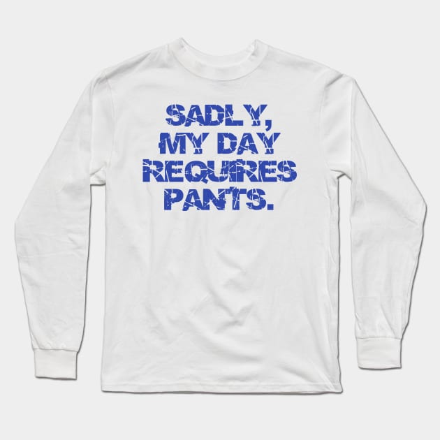 Sadly My Day Requires Pants Long Sleeve T-Shirt by DavesTees